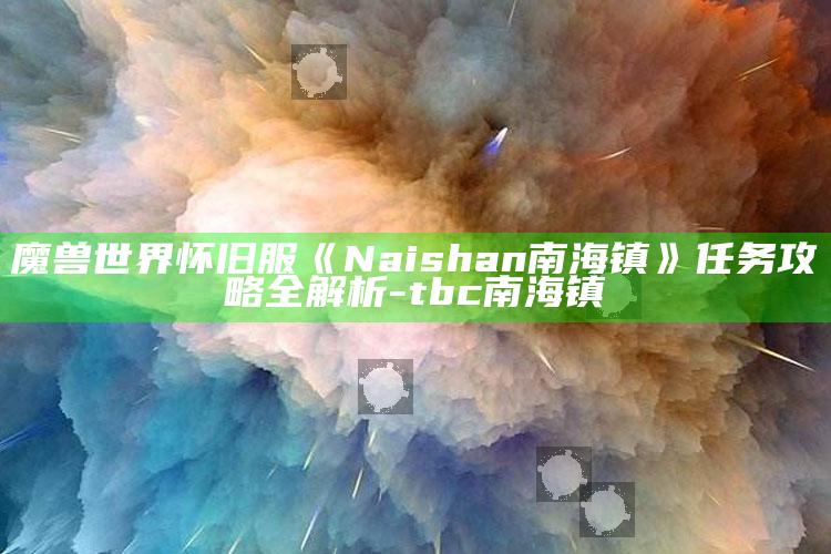 魔兽世界怀旧服《Naishan南海镇》任务攻略全解析-tbc南海镇