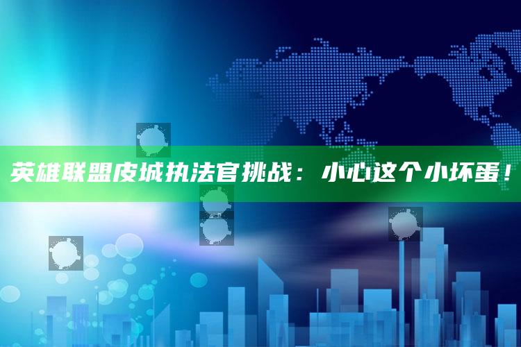 英雄联盟皮城执法官难题：小心这个小坏蛋！