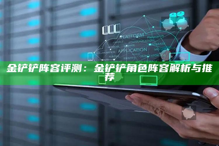 金铲铲阵容评测：金铲铲角色阵容解析与推荐