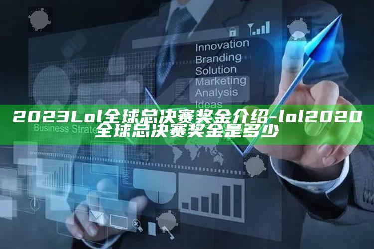 2023 Lol全球总决赛奖金介绍-lol2020全球总决赛奖金是多少