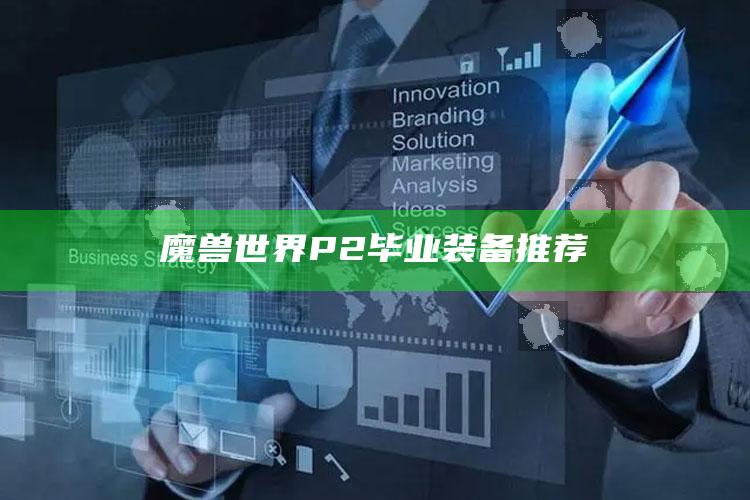 魔兽世界P2毕业装备推荐