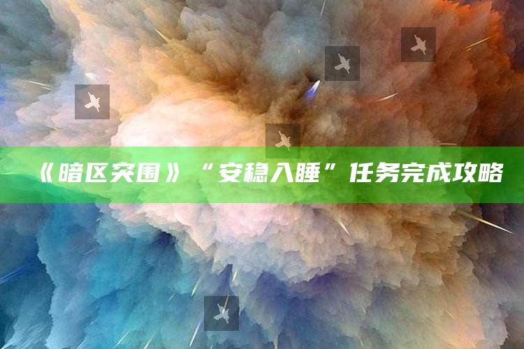 《暗区突围》“安稳入睡”任务完成攻略