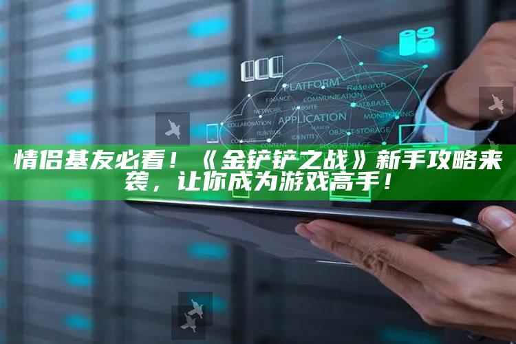 情侣基友必看！《金铲铲之战》新手攻略来袭，让你成为游戏高手！