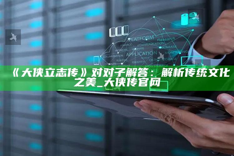 《大侠立志传》对对子解答：解析传统文化之美_大侠传官网