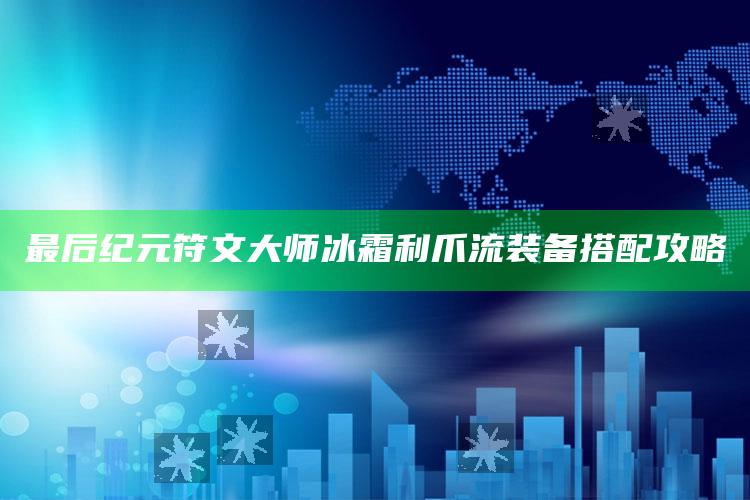 最后纪元符文大师冰霜利爪流装备搭配攻略