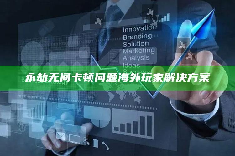 永劫无间卡顿困难海外玩家对策