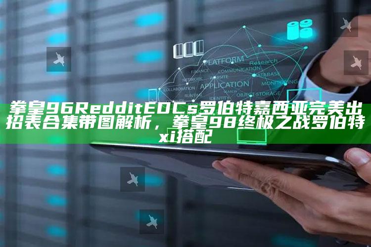 拳皇96 Reddit EDCs 罗伯特嘉西亚完美出招表合集带图解析，拳皇98终极之战罗伯特xi搭配
