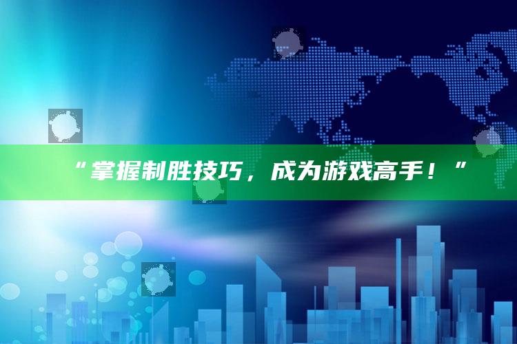 “掌握制胜技巧，成为游戏高手！”