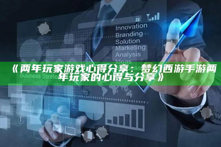 《两年玩家游戏心得分享：梦幻西游手游两年玩家的心得与分享》
