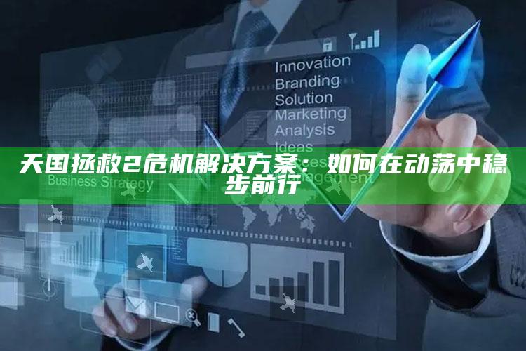 天国拯救2危机对策：如何在动荡中稳步前行