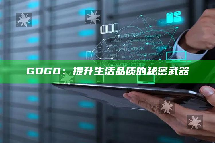 GOGO：提升生活品质的秘密武器