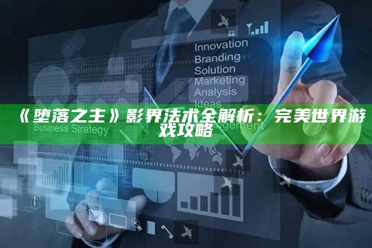 《堕落之主》影界法术全解析：完美世界 游戏攻略