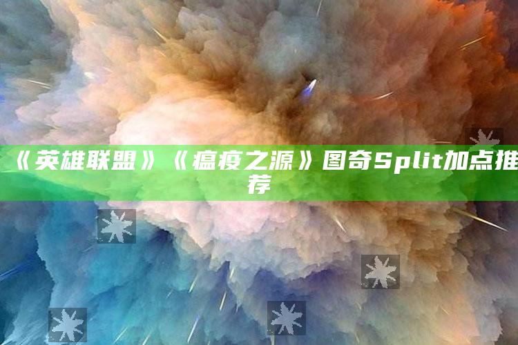 《英雄联盟》《瘟疫之源》图奇Split加点推荐