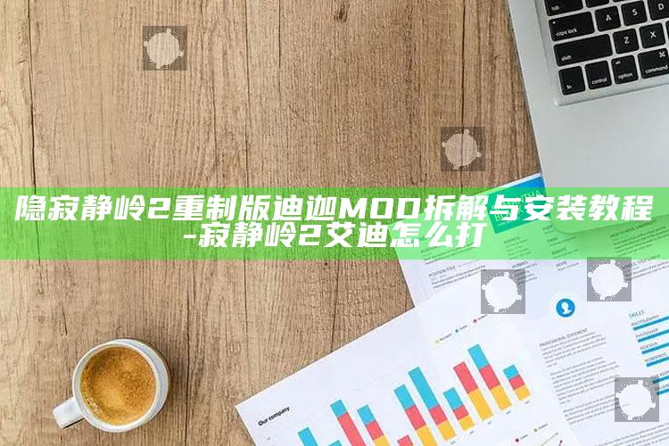 隐寂静岭2重制版迪迦MOD拆解与安装教程-寂静岭2艾迪怎么打