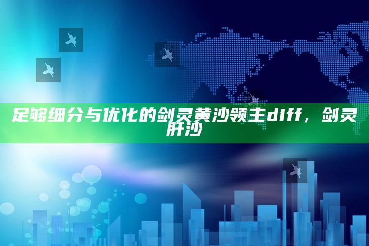 足够细分与优化的剑灵黄沙领主diff，剑灵肝沙
