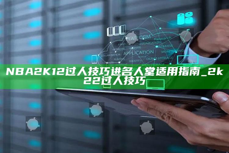 NBA 2K12过人技巧进名人堂适用指南_2k22过人技巧