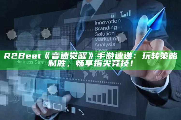 R2Beat《音速觉醒》手游速递：玩转策略制胜，畅享指尖竞技！