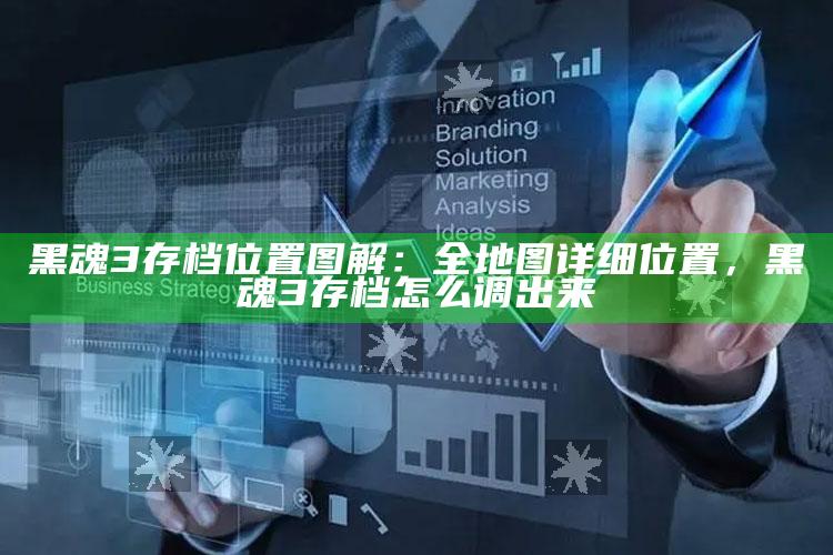 黑魂3存档位置图解：全地图详细位置，黑魂3存档怎么调出来