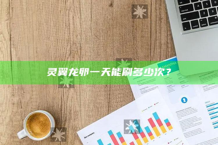 灵翼龙卵一天能刷多少次？