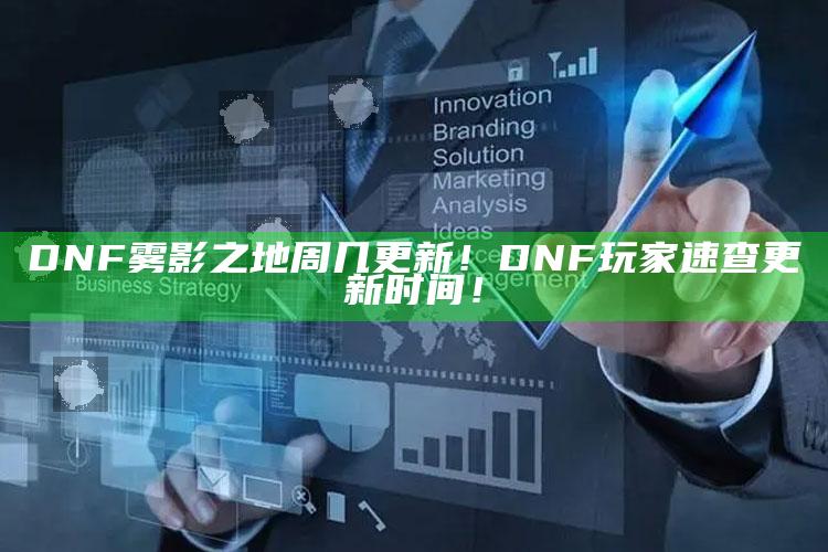 DNF雾影之地周几更新！DNF玩家速查更新时间！