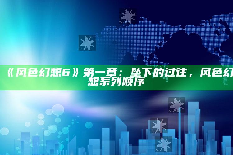 《风色幻想6》第一章：坠下的过往，风色幻想系列顺序