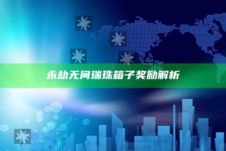 永劫无间瑞珠箱子奖励解析