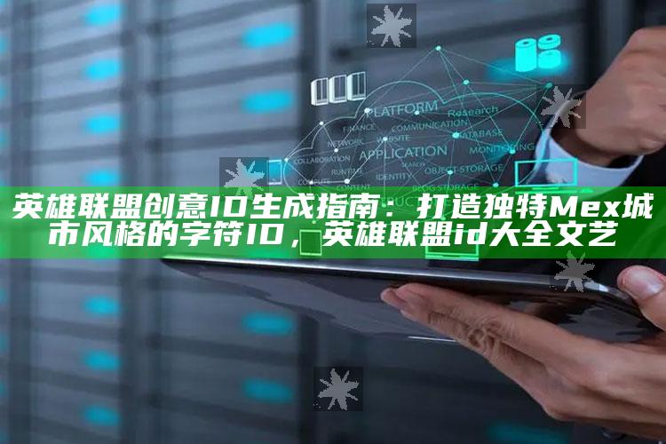 英雄联盟创意ID生成指南：打造特有Mex城市风格的字符ID，英雄联盟id大全文艺