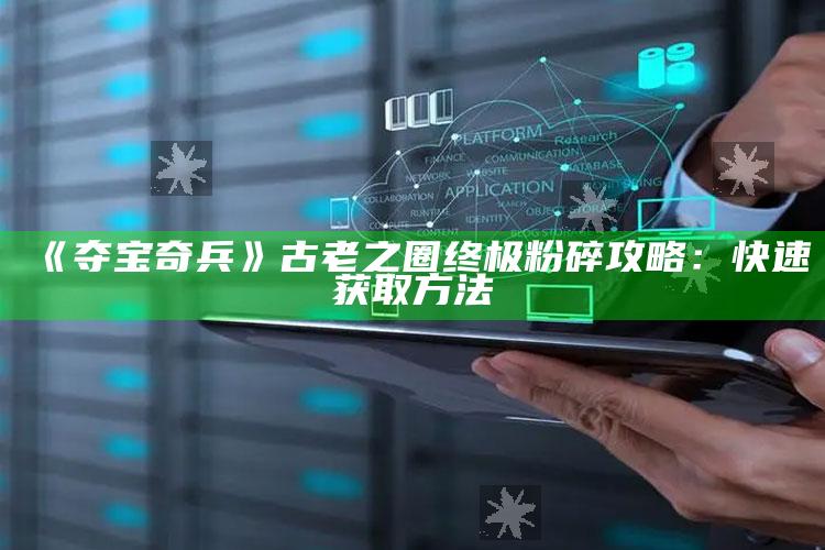 《夺宝奇兵》古老之圈终极粉碎攻略：快速获取方法
