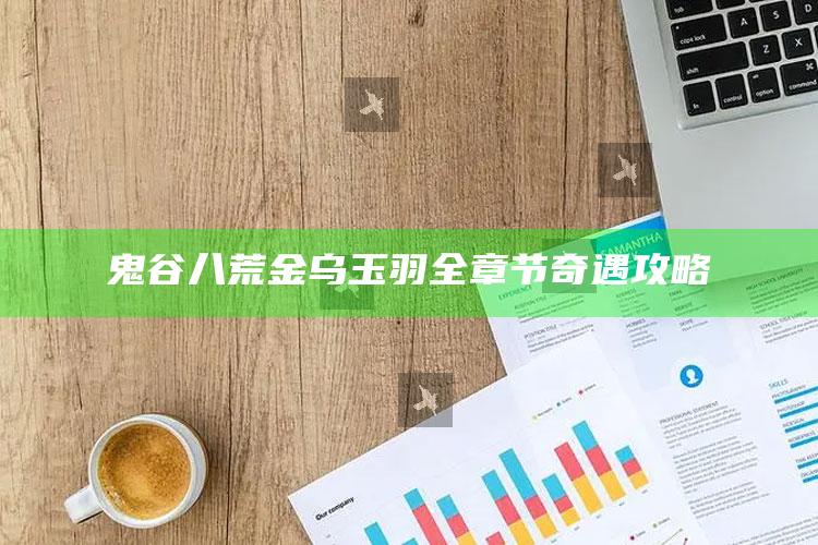 鬼谷八荒金乌玉羽全章节奇遇攻略