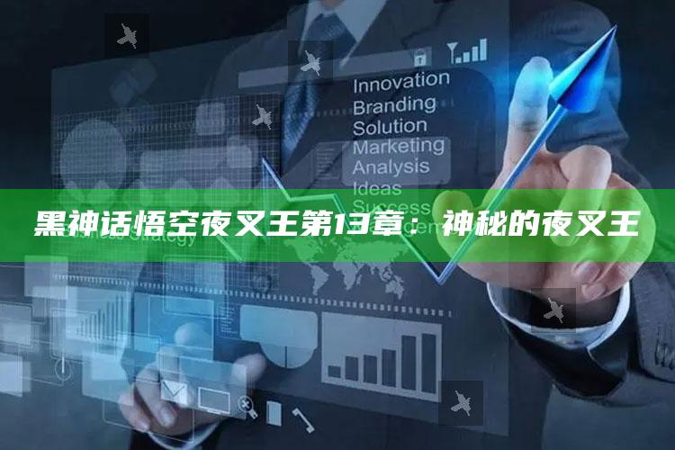 黑神话悟空夜叉王第13章：神秘的夜叉王