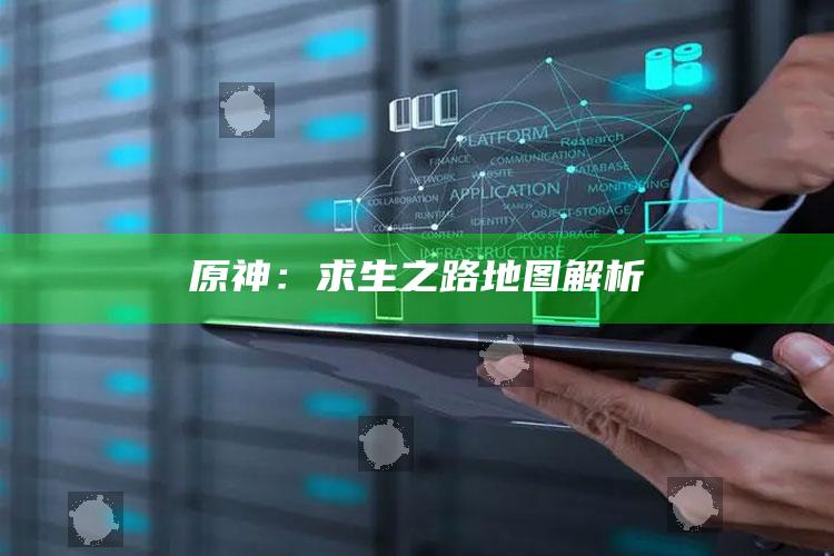 原神：求生之路地图解析