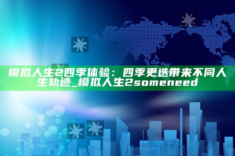 模拟人生2四季体验：四季更迭带来不同人生轨迹_模拟人生2 some need