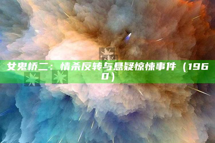 女鬼桥二：情杀反转与悬疑惊悚事件（1960）