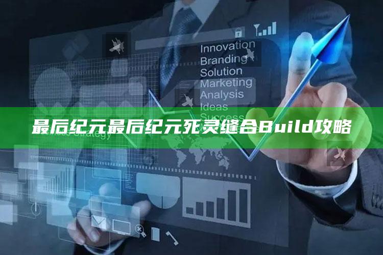 最后纪元 最后纪元死灵缝合 Build攻略