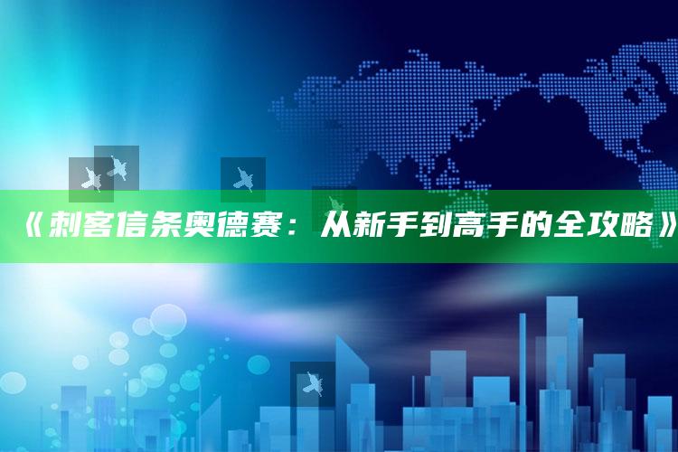 《刺客信条奥德赛：从新手到高手的全攻略》