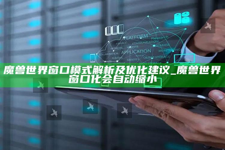 魔兽世界窗口模式解析及优化建议_魔兽世界窗口化会自动缩小